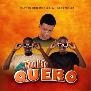 Tropa Do Rebance Feat Dj Filla Carrega - Tipo Não Quero (Afro House) Tropa Do Rebance Feat Dj Filla Carrega - Tipo Não Quero (Afro House)