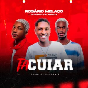 Rosario Melaço X Dj Afro Zila X Dj Do Povo - Tá Cuiar (Afro House) ( Prod Dj cossante )