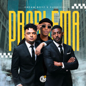 Dream Boyz – Problema (feat. Eudreezy)