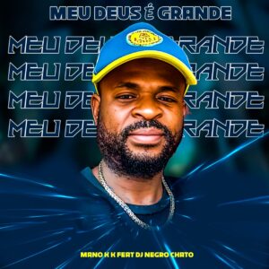 Mano K K ft DJ Negro Chato - Meu Deus É Grande