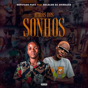 Deputado Papá Feat Bololoh Da Animação - Atrás Dos Sonhos