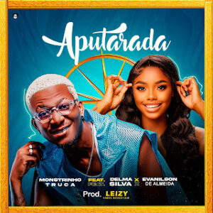 Monstrinho Truca – Aputarada (feat. Delma Silva & Evanilson de Almeida)