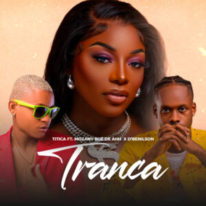 Titica – Tranca (feat. Mozany Bué de Ahh & D’benilson) (AFRO HOUSE) Titica – Tranca (feat. Mozany Bué de Ahh & D’benilson) (AFRO HOUSE)