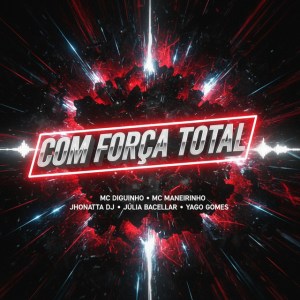 MC Maneirinho x Mc Diguinho - Com Força Total (feat. Yago Gomes, Jhonatta DJ, DJ Julia Bacellar) MC Maneirinho x Mc Diguinho - Com Força Total (feat. Yago Gomes, Jhonatta DJ, DJ Julia Bacellar)