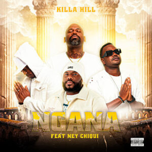 Killa Hill - Ngana (feat. Ney Chiqui)
