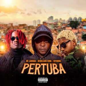 Os Lambas x Mirelson King ft. 12 Furos – Pertuba Os Lambas x Mirelson King ft. 12 Furos – Pertuba
