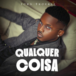 John Trouble - Qualquer Coisa (feat. Gree Cassua)