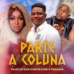 Filho do Zua – Parte a Coluna (feat. Tshunami & Noite e Dia) (Afro House) 2025 Filho do Zua – Parte a Coluna (feat. Tshunami & Noite e Dia) (Afro House) 2025