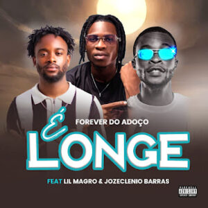 Forever Do Adoço feat. Lil Magro & Jozeclenio Barras - É Longe (Kuduro)