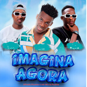 Alfredo Picante – Imagina Agora (feat. Adi Mix & Picante)