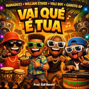 Mamadu23 x William Stiver x Yole Boy – Vai Que É Tua (Feat. Garoto AP)