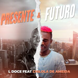 L Doce Feat Chilola De Almeida & Dj Masta Py - Presente & Futuro
