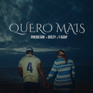 Phedilson feat. Deezy & T-Djay - Quero Mais