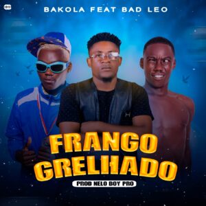 Bakolá Malandrinho feat Bad Léo - Frango Grelhado (Prod.Dj Nelo Boy Pro)