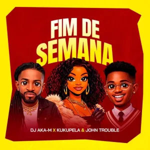 DJ Aka-m - Fim de Semana (feat. John Trouble & Kukupetela)