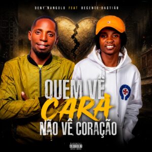 Deny Nangolo ft Decente Bastião - Quem Vê Cara Não Vê Coração