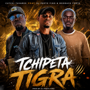 Cutchi Tavares Feat Dj Preto Fino & Rodrack Forte - Tchipeta Tigra