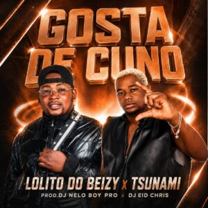 Lolito Do Beizy Feat Tsunami - Gosta De Cuno (Prod. Dj Nelo Boy Pro & Dj Eid Chris)